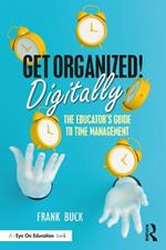 Get Organized Digitally!: The Educator’s Guide to Time Management