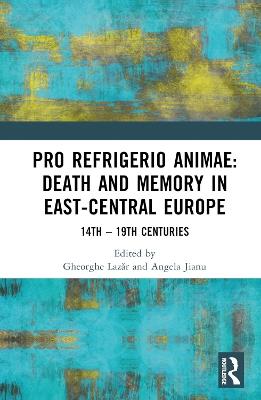 Pro refrigerio animae: Death and Memory in East-Central Europe: Fourteenth-Nineteenth Centuries - cover