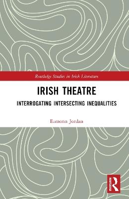 Irish Theatre: Interrogating Intersecting Inequalities - Eamonn Jordan - cover