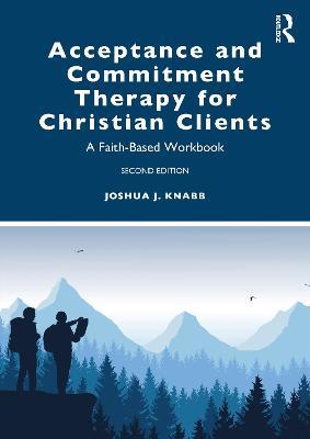 Acceptance and Commitment Therapy for Christian Clients: A Faith-Based Workbook - Joshua J. Knabb - cover