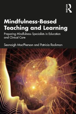 Mindfulness-Based Teaching and Learning: Preparing Mindfulness Specialists in Education and Clinical Care - Seonaigh MacPherson,Patricia Rockman - cover