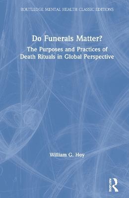 Do Funerals Matter?: The Purposes and Practices of Death Rituals in Global Perspective - William G. Hoy - cover