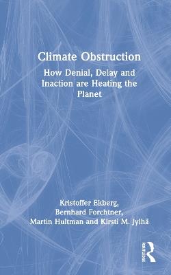 Climate Obstruction: How Denial, Delay and Inaction are Heating the Planet - Kristoffer Ekberg,Bernhard Forchtner,Martin Hultman - cover