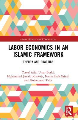 Labor Economics in an Islamic Framework: Theory and Practice - Toseef Azid,Umar Burki,Muhammad Junaid Khawaja - cover