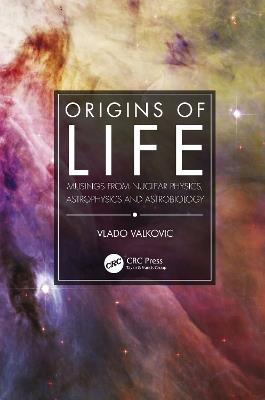 Origins of Life: Musings from Nuclear Physics, Astrophysics and Astrobiology - Vlado Valkovic - cover