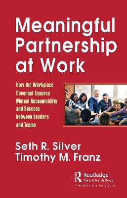 Meaningful Partnership at Work: How The Workplace Covenant Ensures Mutual Accountability and Success between Leaders and Teams - Seth Silver,Timothy Franz - cover