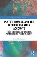 Plato’s Timaeus and the Biblical Creation Accounts: Cosmic Monotheism and Terrestrial Polytheism in the Primordial History