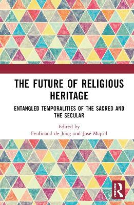 The Future of Religious Heritage: Entangled Temporalities of the Sacred and the Secular - cover