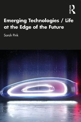 Emerging Technologies / Life at the Edge of the Future - Sarah Pink - cover