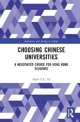 Choosing Chinese Universities: A Negotiated Choice for Hong Kong Students - Alice Y.C. Te - cover