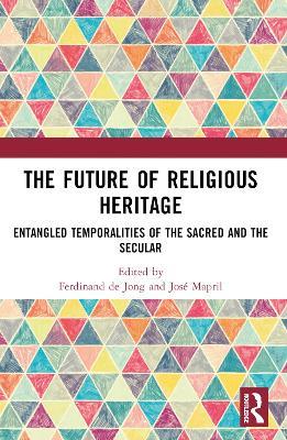 The Future of Religious Heritage: Entangled Temporalities of the Sacred and the Secular - cover