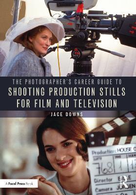 The Photographer's Career Guide to Shooting Production Stills for Film and Television - Jace Downs - cover