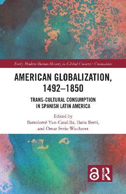 American Globalization, 1492–1850: Trans-Cultural Consumption in Spanish Latin America - cover