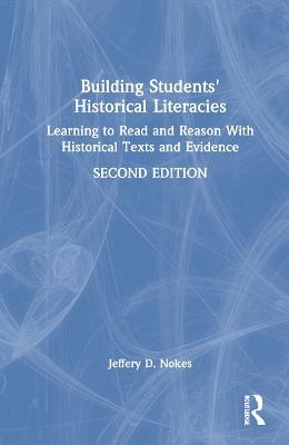 Building Students' Historical Literacies: Learning to Read and Reason With Historical Texts and Evidence - Jeffery D. Nokes - cover