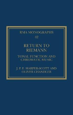 Return to Riemann: Tonal Function and Chromatic Music - J. P. E. Harper-Scott,Oliver Chandler - cover