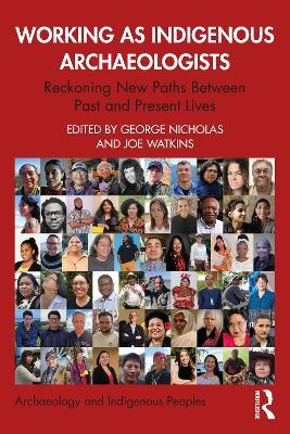 Working as Indigenous Archaeologists: Reckoning New Paths Between Past and Present Lives - cover