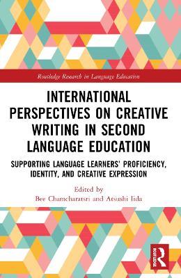 International Perspectives on Creative Writing in Second Language Education: Supporting Language Learners’ Proficiency, Identity, and Creative Expression - cover