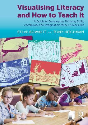 Visualising Literacy and How to Teach It: A Guide to Developing Thinking Skills, Vocabulary and Imagination for 9-12 Year Olds - Steve Bowkett,Tony Hitchman - cover