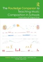 The Routledge Companion to Teaching Music Composition in Schools: International Perspectives