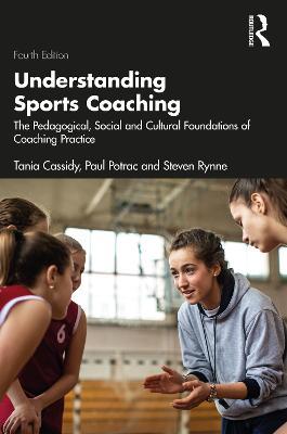 Understanding Sports Coaching: The Pedagogical, Social and Cultural Foundations of Coaching Practice - Tania Cassidy,Paul Potrac,Steven Rynne - cover