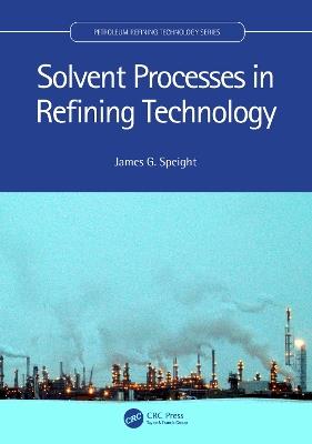 Solvent Processes in Refining Technology - James G. Speight - cover