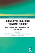 A History of Brazilian Economic Thought: From Colonial Times Through The Early 21st Century