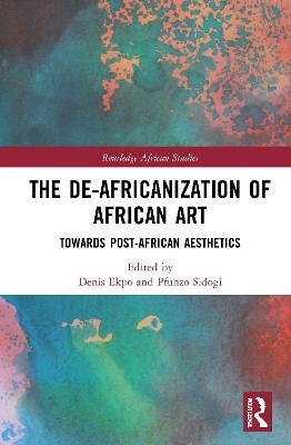 The De-Africanization of African Art: Towards Post-African Aesthetics - cover