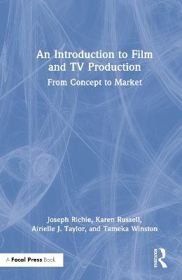 An Introduction to Film and TV Production: From Concept to Market - Joseph Richie,Karen Russell,Airielle J. Taylor - cover