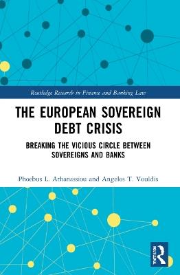 The European Sovereign Debt Crisis: Breaking the Vicious Circle between Sovereigns and Banks - Phoebus L. Athanassiou,Angelos T. Vouldis - cover