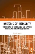 Rhetoric of InSecurity: The Language of Danger, Fear and Safety in National and International Contexts