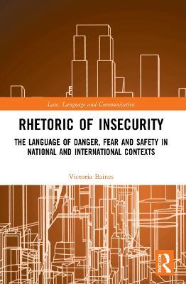 Rhetoric of InSecurity: The Language of Danger, Fear and Safety in National and International Contexts - Victoria Baines - cover