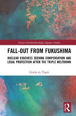 Fall-out from Fukushima: Nuclear Evacuees Seeking Compensation and Legal Protection After the Triple Meltdown - Giulia de Togni - cover