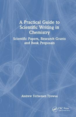 A Practical Guide to Scientific Writing in Chemistry: Scientific Papers, Research Grants and Book Proposals - Andrew Terhemen Tyowua - cover