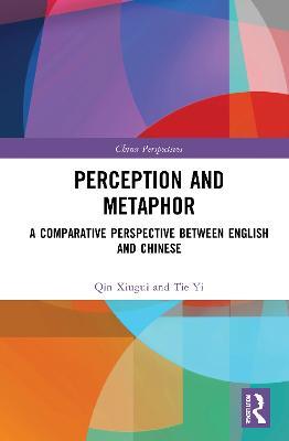 Perception and Metaphor: A Comparative Perspective Between English and Chinese - Qin Xiugui,Tie Yi - cover