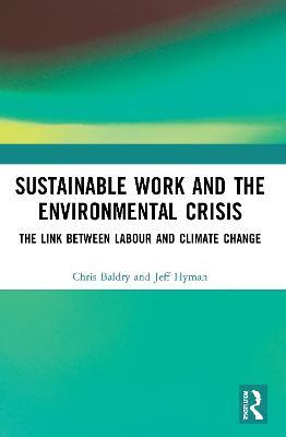 Sustainable Work and the Environmental Crisis: The Link between Labour and Climate Change - Chris Baldry,Jeff Hyman - cover