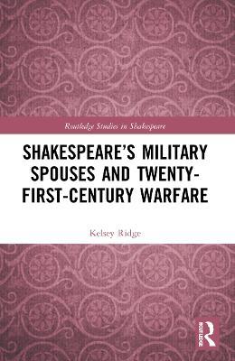Shakespeare’s Military Spouses and Twenty-First-Century Warfare - Kelsey Ridge - cover