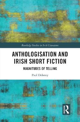 Anthologisation and Irish Short Fiction: Magnitudes of Telling - Paul Delaney - cover