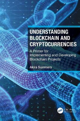 Understanding Blockchain and Cryptocurrencies: A Primer for Implementing and Developing Blockchain Projects - Akira Summers - cover