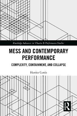 Mess and Contemporary Performance: Complexity, Containment, and Collapse - Harriet Curtis - cover