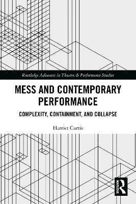 Mess and Contemporary Performance: Complexity, Containment, and Collapse - Harriet Curtis - cover