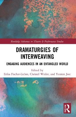 Dramaturgies of Interweaving: Engaging Audiences in an Entangled World - cover