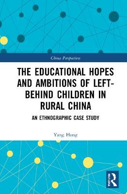 The Educational Hopes and Ambitions of Left-Behind Children in Rural China: An Ethnographic Case Study - Yang Hong - cover