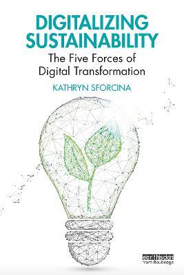 Digitalizing Sustainability: The Five Forces of Digital Transformation - Kathryn Sforcina - cover