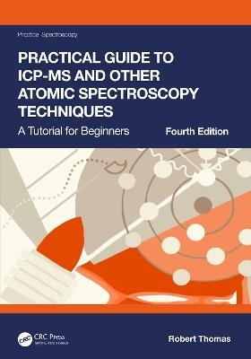 Practical Guide to ICP-MS and Other Atomic Spectroscopy Techniques: A Tutorial for Beginners - Robert Thomas - cover