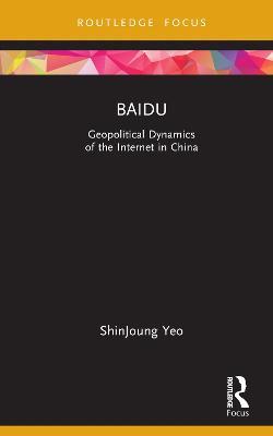 Baidu: Geopolitical Dynamics of the Internet in China - ShinJoung Yeo - cover
