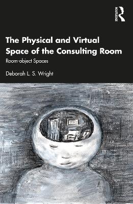 The Physical and Virtual Space of the Consulting Room: Room-object Spaces - Deborah Wright - cover