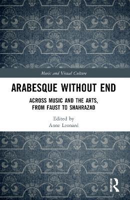 Arabesque without End: Across Music and the Arts, from Faust to Shahrazad - cover