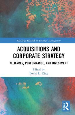 Acquisitions and Corporate Strategy: Alliances, Performance, and Divestment - cover