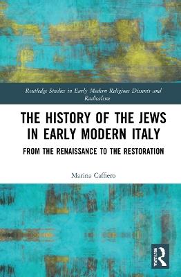 The History of the Jews in Early Modern Italy: From the Renaissance to the Restoration - Marina Caffiero - cover