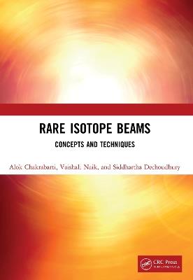 Rare Isotope Beams: Concepts and Techniques - Alok Chakrabarti,Vaishali Naik,Siddhartha Dechoudhury - cover